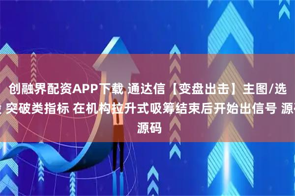 创融界配资APP下载 通达信【变盘出击】主图/选股 突破类指标 在机构拉升式吸筹结束后开始出信号 源码